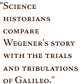 Pullquote -- Science historians compare Wegener's story with the trials and tribulations of Galileo.