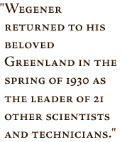 Pullquote -- Wegener returned to his beloved Greenland in the spring of 1930 as the leader of 21 other scientists and technicians.