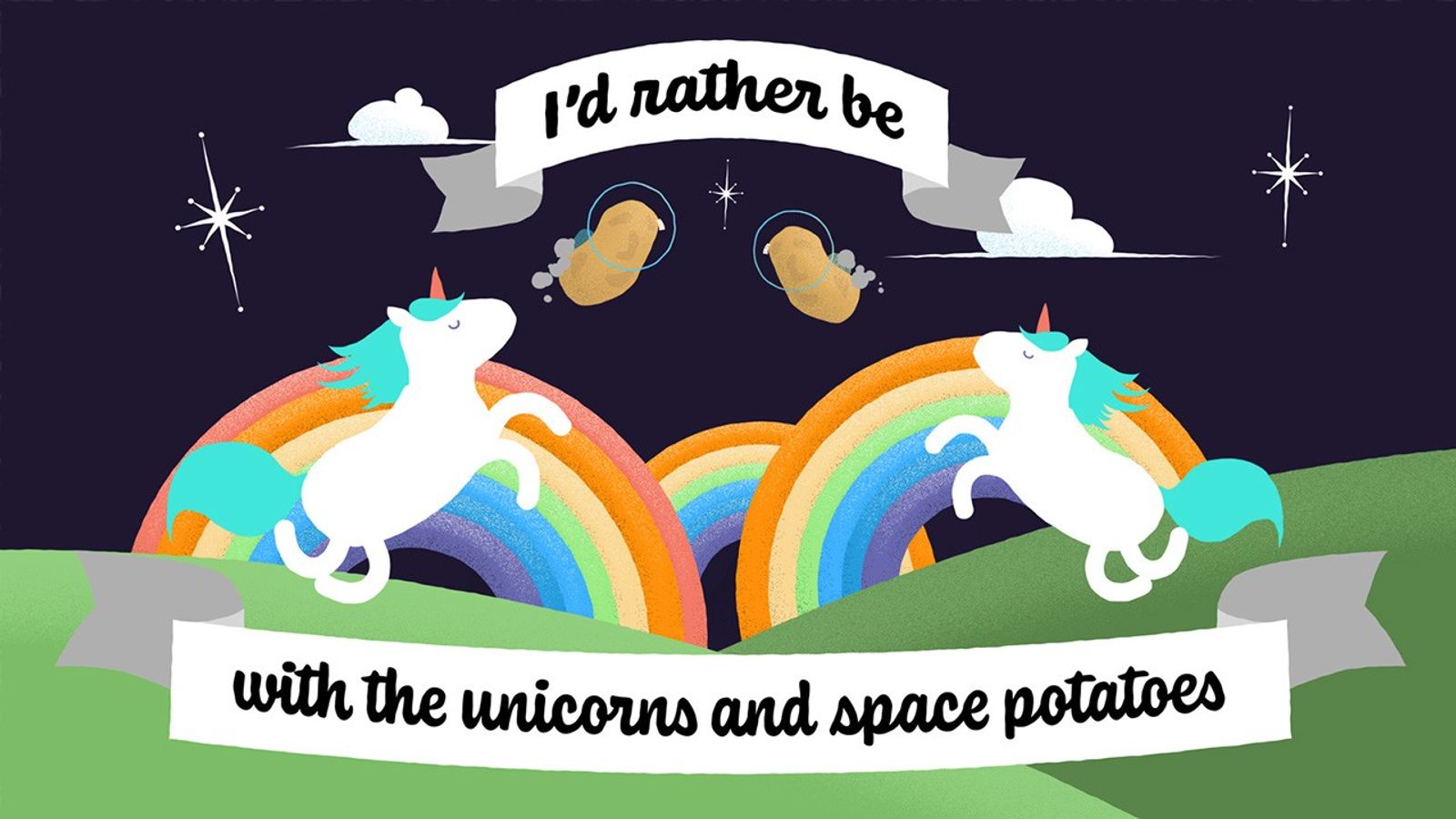 This cartoon landscape features green hills with a number of rainbows in the background, all against a navy blue sky. Two unicorns jump toward the middle of the image. In the sky are two potatoes with bubble-shaped helmets and small jet-packs emanating smoke. Across the top and bottom of the image are a pair of white banners with blue script that reads: “I’d rather be with the universe and space potatoes.”