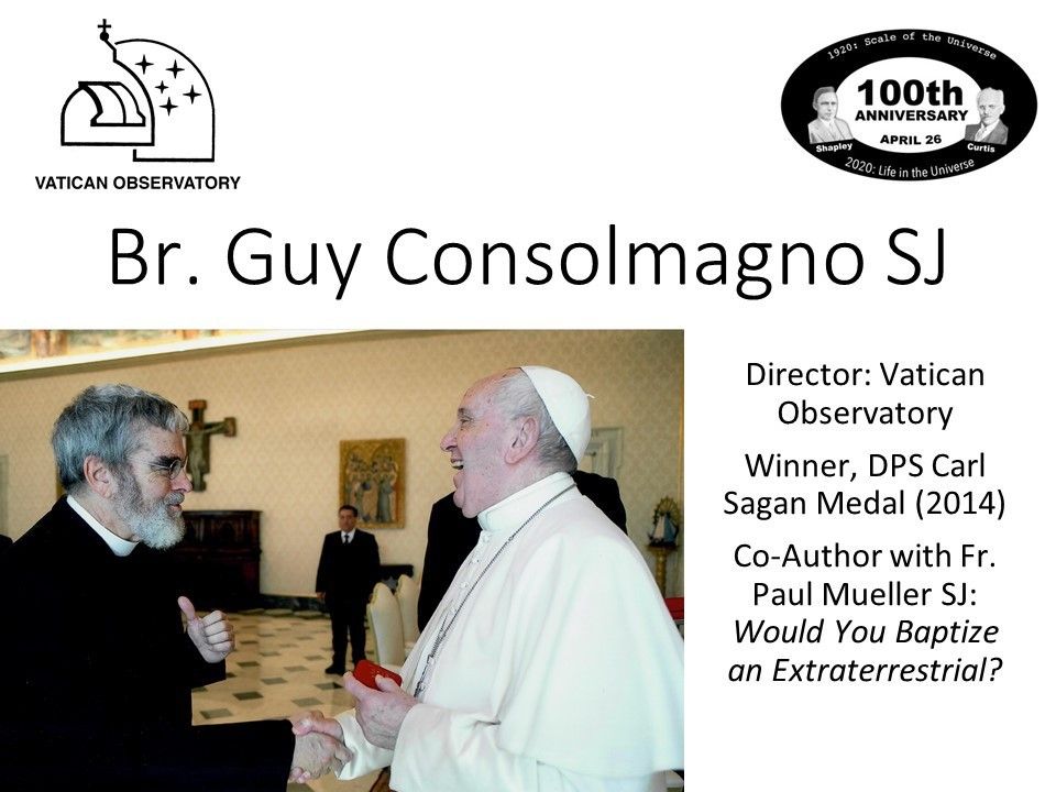 Br. Guy Consolmagno SJ
 Director: Vatican Observatory
 Winner, DPS Carl Sagan Medal (2014)
 Co-Author with Fr. Paul Mueller SJ: Would You Baptize an Extraterrestrial?