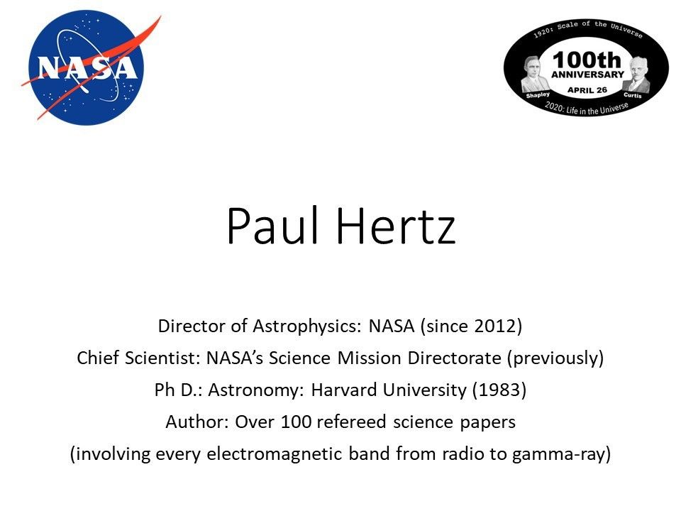 Paul Hertz
 Director of Astrophysics: NASA (since 2012)
 Chief Scientist: NASA�s Science Mission Directorate (previously)
 Ph D.: Astronomy: Harvard University (1983)
 Author: Over 100 refereed science papers
 (involving every electromagnetic band from radio to gamma-ray)
