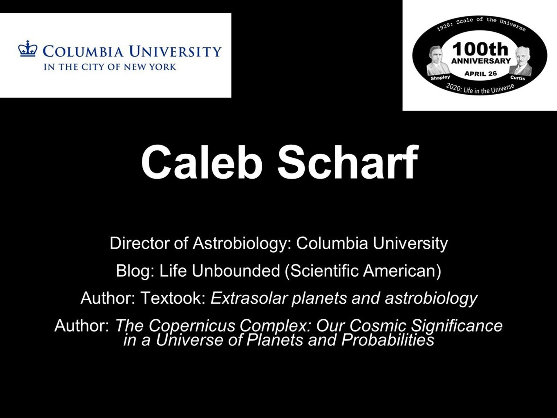 Caleb Scharf
 Director of Astrobiology: Columbia University
 Blog: Life Unbounded (Scientific American)
 Author: Textook: Extrasolar planets and astrobiology
 Author: The Copernicus Complex: Our Cosmic Significance in a Universe of Planets and Probabilities