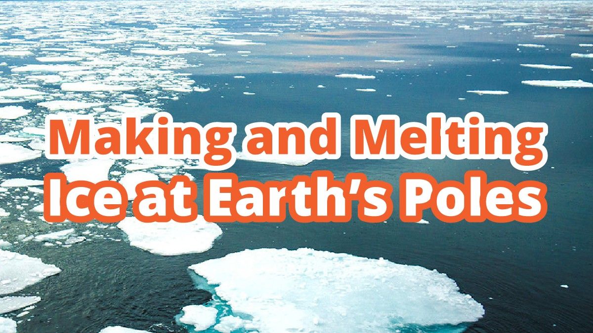 Making and Melting Ice at Earth’s Poles