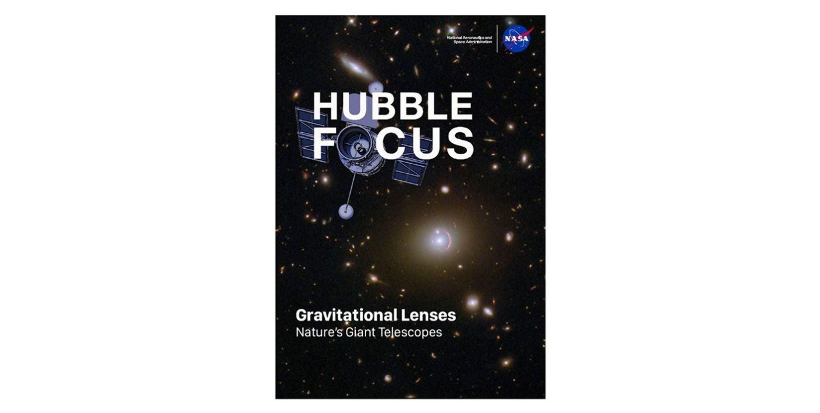 Hubble Focus: Gravitational Lenses e-book cover. Black background that holds a gravitational lens and several galaxies dotted throughout the image. NASA Meatball logo in the upper right. An illustration of the Hubble Space Telescope is in the upper left with the opening of the telescope acting as the "O" in Focus. The bottom of the image has the words, "Gravitational Lenses Nature's Giant Telescopes."