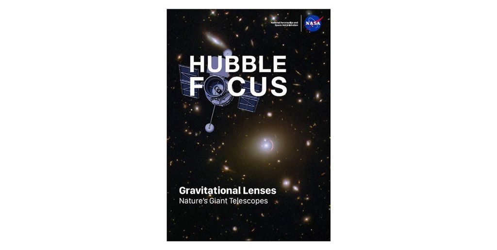 Hubble Focus: Gravitational Lenses e-book cover. Black background that holds a gravitational lens and several galaxies dotted throughout the image. NASA Meatball logo in the upper right. An illustration of the Hubble Space Telescope is in the upper left with the opening of the telescope acting as the "O" in Focus. The bottom of the image has the words, "Gravitational Lenses Nature's Giant Telescopes."