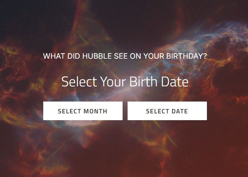 Colorful gas acts as a background for the opening frame of the "What did Hubble see on your birthday?" activity. The image holds the activity's title in white. Below that is the phrase, "Select Your Birth Date" in white letters. Below that are two, white boxes. The one on the left says, "select month." The one on the right says, "select date."