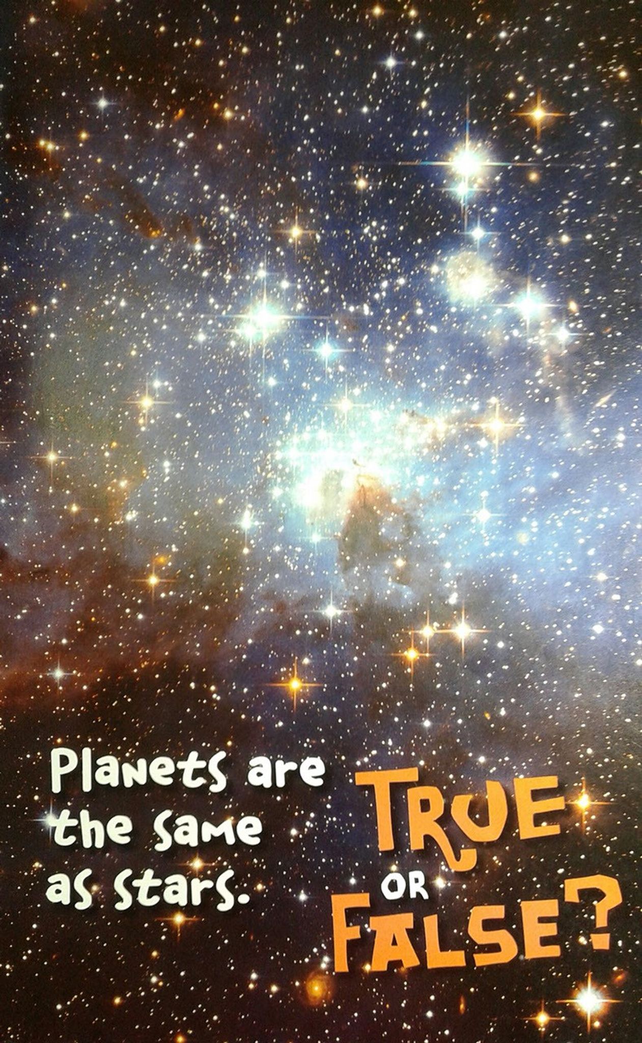 An image of a Hubble open star cluster (with bright white stars near the center and reddish-orange stars near the sides) and a nebula behind it in blues, whites, oranges, and reddish-browns. In the lower-left in white test is the words "Planets are the same as stars." and in the lower right, in orange text, "TRUE or FALSE?"