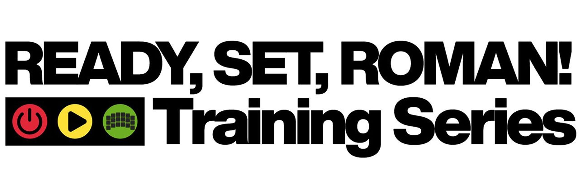 The image features a graphic with bold, high-contrast text that reads "READY, SET, ROMAN!" The text is predominantly black, emphasizing a sense of urgency and excitement. Below this main title, in a smaller font, is the phrase "Training Series," which is also in black. Below the text, there are three colored icons: a red power button, a yellow play button, and a green checkered pattern that resembles a grid, set against a black background. The colors of the icons are bright and distinguishable, contributing to the overall energetic feel of the image.